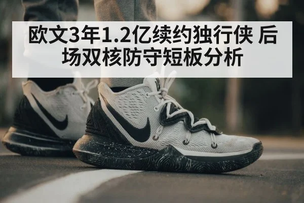 欧文3年1.2亿续约独行侠 后场双核防守短板分析