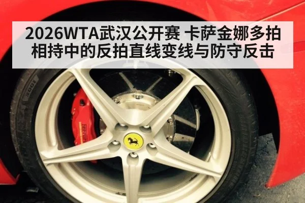 2026WTA武汉公开赛 卡萨金娜多拍相持中的反拍直线变线与防守反击